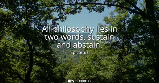 Small: All philosophy lies in two words, sustain and abstain