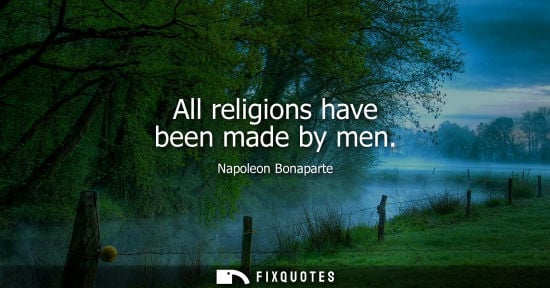 Small: All religions have been made by men - Napoleon Bonaparte