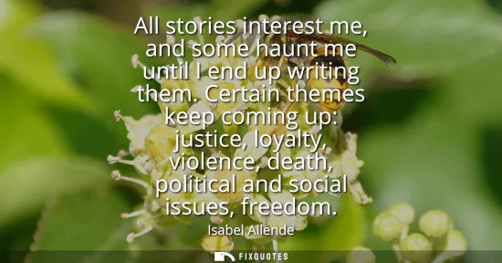 Small: All stories interest me, and some haunt me until I end up writing them. Certain themes keep coming up: justice