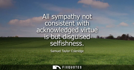 Small: All sympathy not consistent with acknowledged virtue is but disguised selfishness