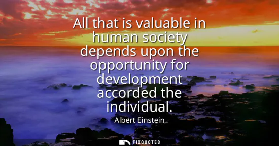 Small: All that is valuable in human society depends upon the opportunity for development accorded the individual