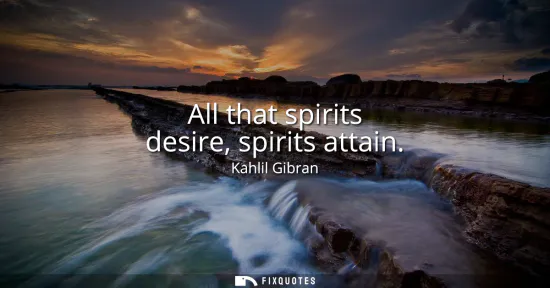 Small: All that spirits desire, spirits attain