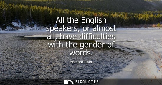 Small: All the English speakers, or almost all, have difficulties with the gender of words
