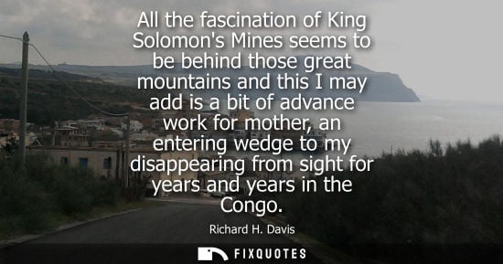 Small: All the fascination of King Solomons Mines seems to be behind those great mountains and this I may add 