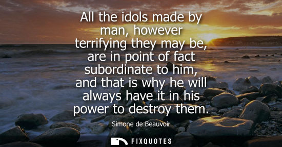 Small: All the idols made by man, however terrifying they may be, are in point of fact subordinate to him, and
