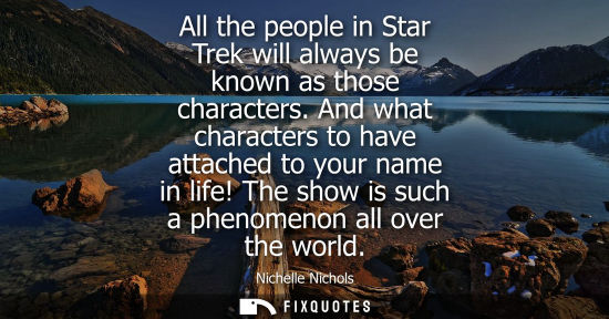 Small: All the people in Star Trek will always be known as those characters. And what characters to have attac