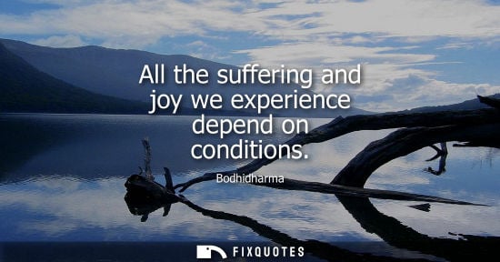 Small: Bodhidharma: All the suffering and joy we experience depend on conditions