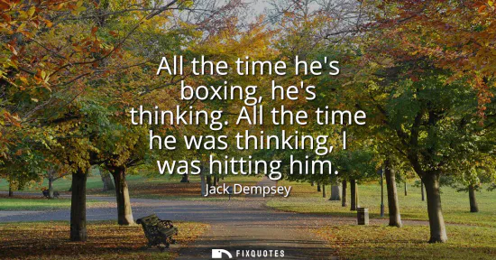 Small: All the time hes boxing, hes thinking. All the time he was thinking, I was hitting him