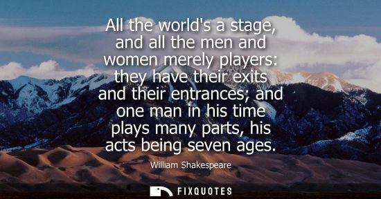 Small: William Shakespeare - All the worlds a stage, and all the men and women merely players: they have their exits 