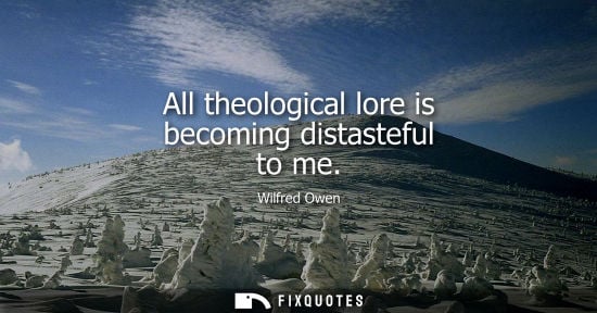 Small: All theological lore is becoming distasteful to me