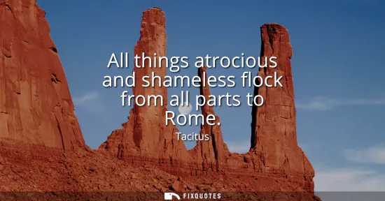 Small: All things atrocious and shameless flock from all parts to Rome
