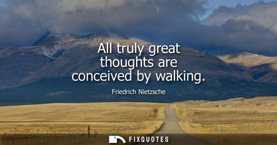 Small: All truly great thoughts are conceived by walking