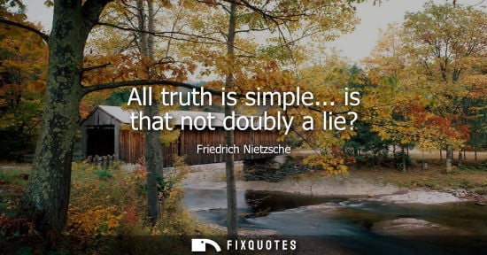 Small: All truth is simple... is that not doubly a lie?