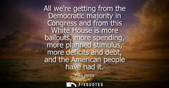 Small: All were getting from the Democratic majority in Congress and from this White House is more bailouts, m