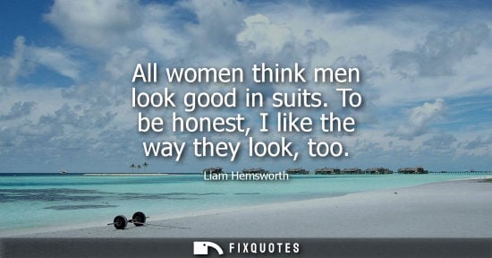 Small: All women think men look good in suits. To be honest, I like the way they look, too