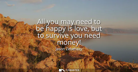 Small: All you may need to be happy is love, but to survive you need money!
