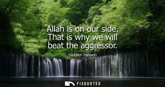 Small: Allah is on our side. That is why we will beat the aggressor