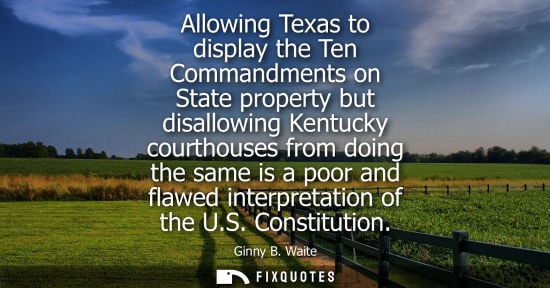 Small: Allowing Texas to display the Ten Commandments on State property but disallowing Kentucky courthouses f