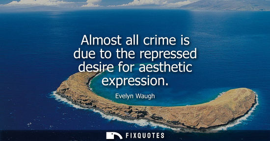 Small: Almost all crime is due to the repressed desire for aesthetic expression