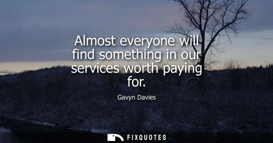 Small: Almost everyone will find something in our services worth paying for
