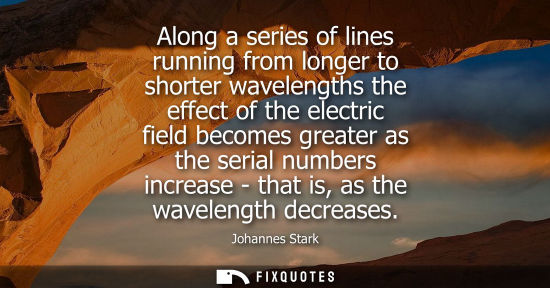 Small: Along a series of lines running from longer to shorter wavelengths the effect of the electric field bec