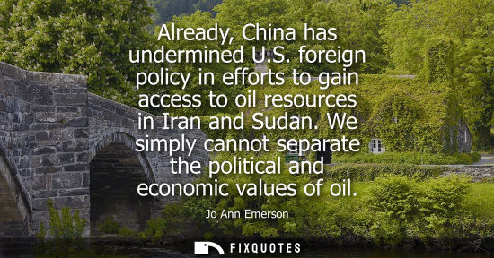 Small: Already, China has undermined U.S. foreign policy in efforts to gain access to oil resources in Iran an