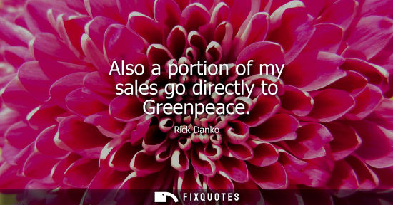 Small: Also a portion of my sales go directly to Greenpeace