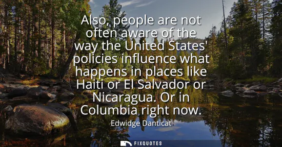 Small: Also, people are not often aware of the way the United States policies influence what happens in places like H