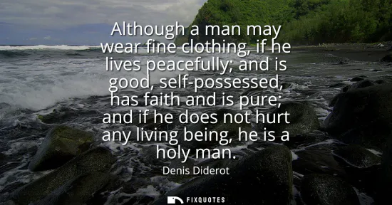 Small: Although a man may wear fine clothing, if he lives peacefully and is good, self-possessed, has faith and is pu