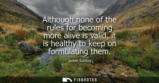 Small: Although none of the rules for becoming more alive is valid, it is healthy to keep on formulating them