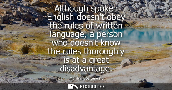 Small: Although spoken English doesnt obey the rules of written language, a person who doesnt know the rules t