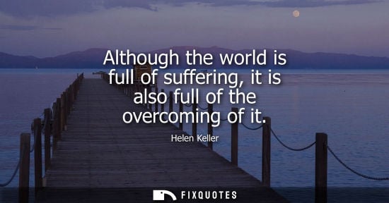 Small: Although the world is full of suffering, it is also full of the overcoming of it