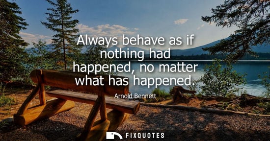 Small: Always behave as if nothing had happened, no matter what has happened