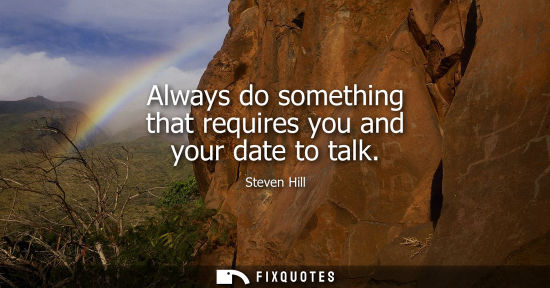 Small: Always do something that requires you and your date to talk