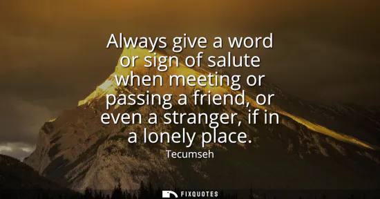 Small: Always give a word or sign of salute when meeting or passing a friend, or even a stranger, if in a lonely plac