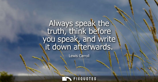 Small: Always speak the truth, think before you speak, and write it down afterwards