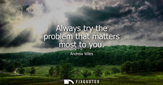 Small: Always try the problem that matters most to you