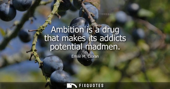 Small: Ambition is a drug that makes its addicts potential madmen