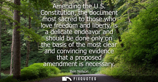 Small: Amending the U.S. Constitution, the document most sacred to those who love freedom and liberty, is a de