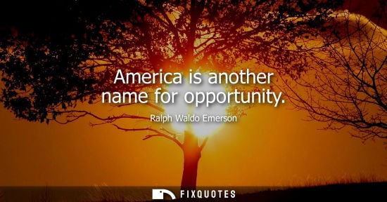 Small: Ralph Waldo Emerson - America is another name for opportunity