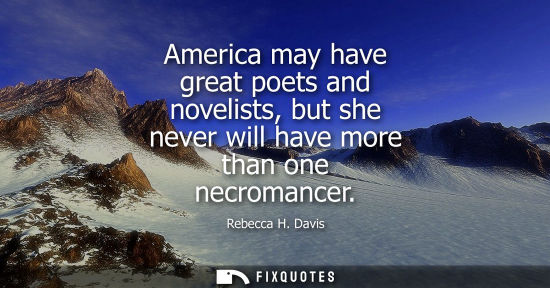 Small: America may have great poets and novelists, but she never will have more than one necromancer