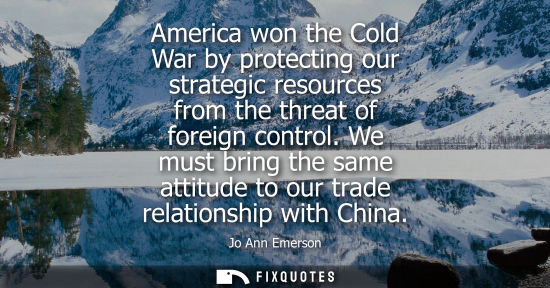 Small: America won the Cold War by protecting our strategic resources from the threat of foreign control.