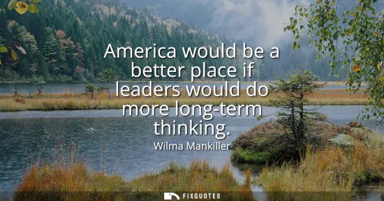 Small: America would be a better place if leaders would do more long-term thinking