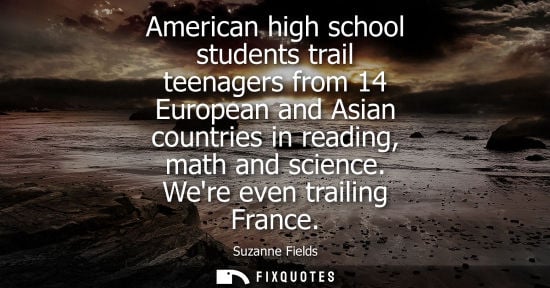 Small: American high school students trail teenagers from 14 European and Asian countries in reading, math and scienc