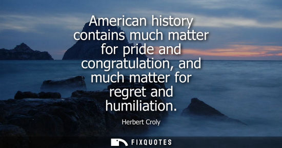 Small: American history contains much matter for pride and congratulation, and much matter for regret and humi