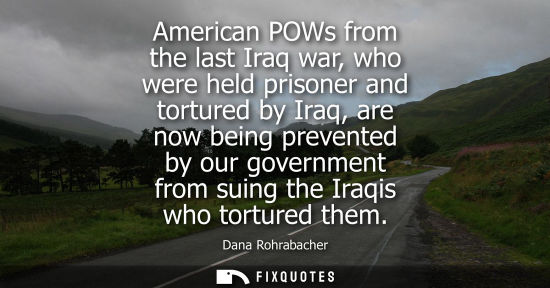 Small: American POWs from the last Iraq war, who were held prisoner and tortured by Iraq, are now being preven