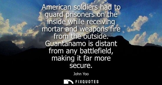 Small: American soldiers had to guard prisoners on the inside while receiving mortar and weapons fire from the