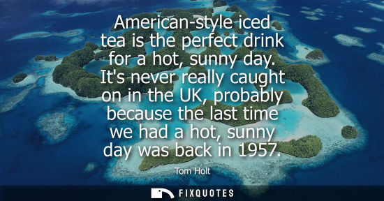 Small: American-style iced tea is the perfect drink for a hot, sunny day. Its never really caught on in the UK