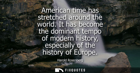 Small: American time has stretched around the world. It has become the dominant tempo of modern history, espec