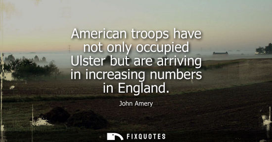 Small: American troops have not only occupied Ulster but are arriving in increasing numbers in England